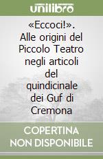 «Eccoci!». Alle origini del Piccolo Teatro negli articoli del quindicinale dei Guf di Cremona libro