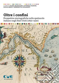 Oltre i confini. Prospettive storiografiche sullo spettacolo italiano negli Stati Uniti (1850-1930) libro