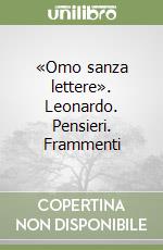 «Omo sanza lettere». Leonardo. Pensieri. Frammenti libro