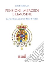 Pensioni, mercedi e limosine. La previdenza sociale nel Regno di Napoli libro