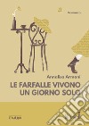 Le farfalle vivono un giorno solo libro