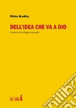 Dell'idea che va a Dio. Sentieri di teologia razionale libro