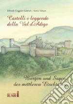 Castelli e leggende della Val d'Adige-Burgen und sagen des mittleren Etschtales. Ediz. illustrata libro