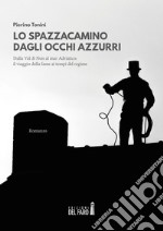 Lo spazzacamino dagli occhi azzurri. Dalla Val di Non al mar Adriatico: il viaggio della fame ai tempi del regime