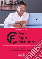 Fede fuga fatturato. Storia di una vita ordinaria segnata da relazioni straordinarie libro