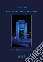 Maria Dolens Regina della Pace. 17 anni di Reggenza alla Fondazione libro