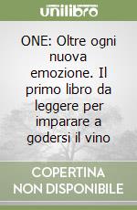 ONE: Oltre ogni nuova emozione. Il primo libro da leggere per imparare a godersi il vino libro