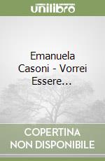 Emanuela Casoni - Vorrei Essere... libro