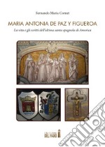 Maria Antonia de Paz y Figueroa. La vita e gli scritti dell'ultima santa spagnola di America. Testo a fronte spagnolo libro