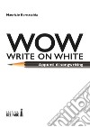 Wow (Write on white). Appunti di songwriting libro di Bernacchia Maurizio