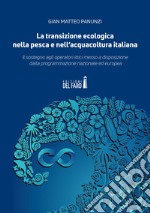 La transizione ecologica nella pesca e nell'acquacoltura italiana. Il sostegno agli operatori ittici messo a disposizione dalla programmazione nazionale ed europea libro