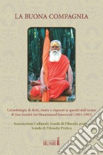 La buona compagnia. Un'antologia di detti, storie e risposte ai quesiti dell'uomo di Sua Santità Sri Shantanand Saraswati (1961-1993) libro