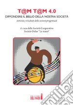 T@m t@m 4.0: diffondere il bello della nostra società! Attività e risultati delle azioni progettuali libro