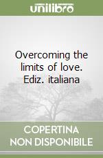 Overcoming the limits of love. Ediz. italiana libro