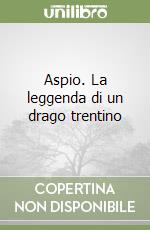 Aspio. La leggenda di un drago trentino libro