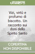 Vizi, virtù e profumo di biscotto. Un racconto sui doni dello Spirito Santo libro