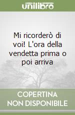 Mi ricorderò di voi! L'ora della vendetta prima o poi arriva