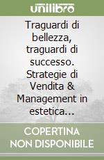 Traguardi di bellezza, traguardi di successo. Strategie di Vendita & Management in estetica professionale con il protocollo W-UPYB libro