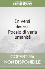 In versi diversi. Poesie di varia umanità libro