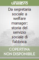 Da segretaria sociale a welfare manager: storia del servizio sociale di fabbrica libro