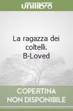 La ragazza dei coltelli. B-Loved libro