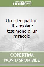 Uno dei quattro. Il singolare testimone di un miracolo libro