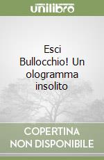 Esci Bullocchio! Un ologramma insolito libro