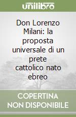 Don Lorenzo Milani: la proposta universale di un prete cattolico nato ebreo libro