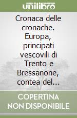 Cronaca delle cronache. Europa, principati vescovili di Trento e Bressanone, contea del Tirolo fra poteri e guerre di conquista (secc. XV-XVI) libro