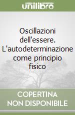 Oscillazioni dell'essere. L'autodeterminazione come principio fisico libro