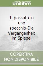 Il passato in uno specchio-Die Vergangenheit im Spiegel libro