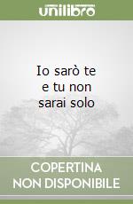 Io sarò te e tu non sarai solo libro