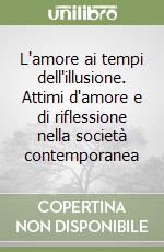 L'amore ai tempi dell'illusione. Attimi d'amore e di riflessione nella società contemporanea libro