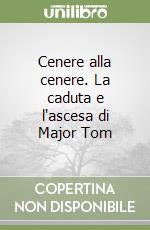 Cenere alla cenere. La caduta e l'ascesa di Major Tom libro