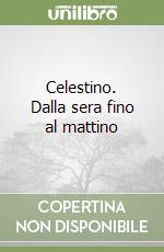 Celestino. Dalla sera fino al mattino libro