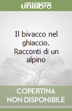 Il bivacco nel ghiaccio. Racconti di un alpino libro
