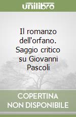 Il romanzo dell'orfano. Saggio critico su Giovanni Pascoli libro