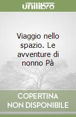 Viaggio nello spazio. Le avventure di nonno Pà libro