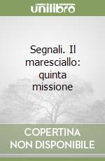 Segnali. Il maresciallo: quinta missione libro