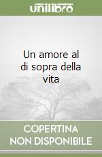 Un amore al di sopra della vita libro