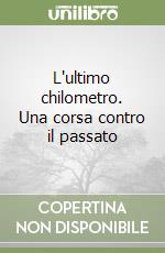 L'ultimo chilometro. Una corsa contro il passato libro