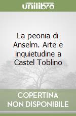 La peonia di Anselm. Arte e inquietudine a Castel Toblino libro