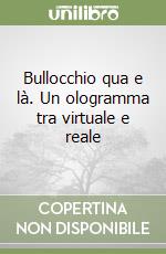 Bullocchio qua e là. Un ologramma tra virtuale e reale libro