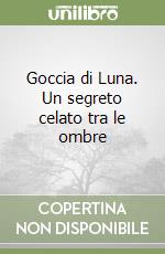 Goccia di Luna. Un segreto celato tra le ombre libro