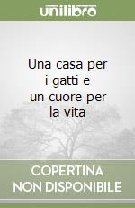 Una casa per i gatti e un cuore per la vita libro
