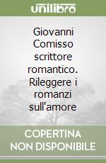 Giovanni Comisso scrittore romantico. Rileggere i romanzi sull'amore libro