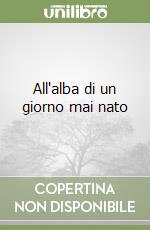 All'alba di un giorno mai nato libro