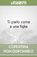 Ti parlo come a una figlia libro