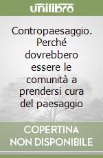 Contropaesaggio. Perché dovrebbero essere le comunità a prendersi cura del paesaggio libro