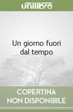 Un giorno fuori dal tempo libro